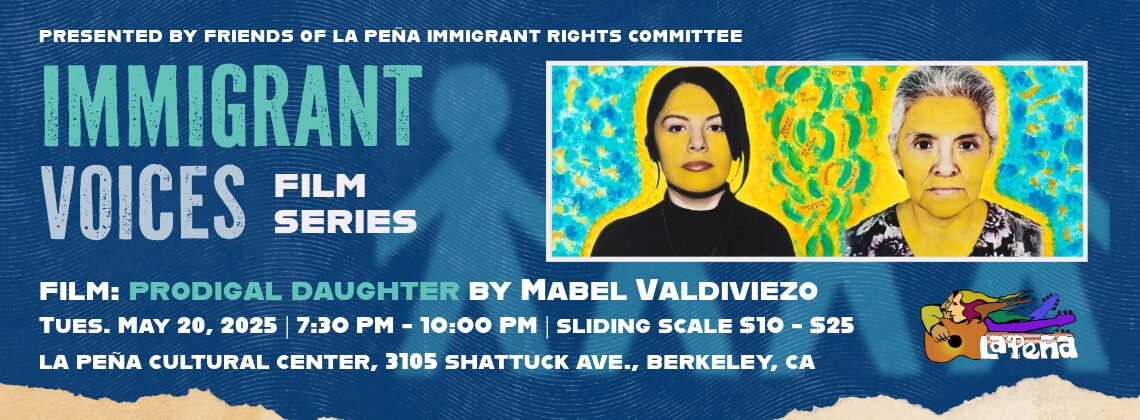 The graphic promotes the Immigrant Voices Film Series screening of Prodigal Daughter by Mabel Valdiviezo on May 20, 2025, at La Peña Cultural Center.